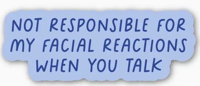 "Not Responsible For My Facial Reactions..." Snarky Sticker